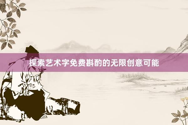 探索艺术字免费斟酌的无限创意可能