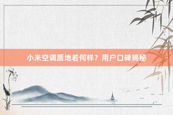 小米空调质地若何样？用户口碑揭秘